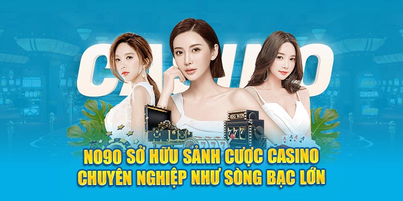 Nohu90 sở hữu sảnh cược Casino chuyên nghiệp như sòng bạc lớn