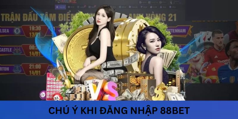 Một số chú ý phải nắm khi đăng nhập 88bet